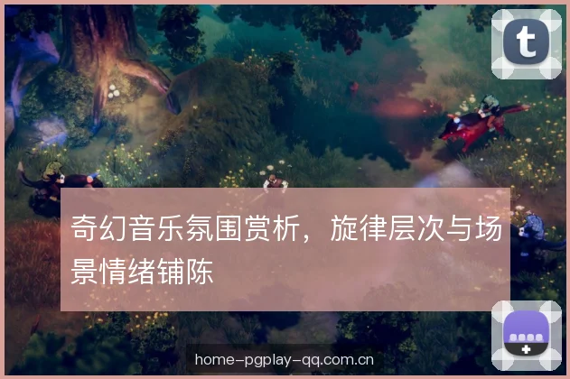 奇幻音乐氛围赏析,旋律层次与场景情绪铺陈